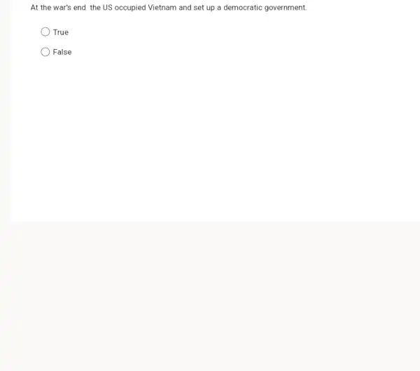 At the war's end the US occupied Vietnam and set up a democratic government.
True
) False