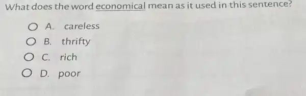 What does the word economical mean as it used in this sentence?
A. careless
B. thrifty
C. rich
D. poor