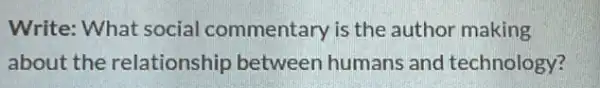 Write: What social commentary is the author making
about the relationship between humans and technology?