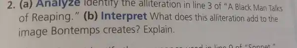 2. (a)Analyze Identify the alliteration in line 3 of "A Black Man Talks
of Reaping."(b)Interpret What does this alliteration add to the
image Bontemps creates?Explain.