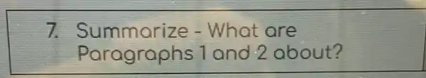 7.Summorize -What are
Paragraphs land.2 about?