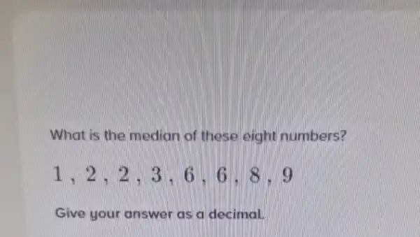 What is the median of these eight numbers?
1,2,2,3,6,6,8,9
Give your answer as a decimal.