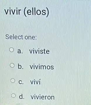 vivir (ellos)
Select one:
a. viviste
b. vivimos
C. viví
d. vivieron